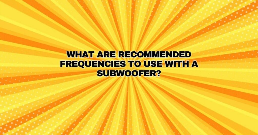 What are recommended frequencies to use with a subwoofer?