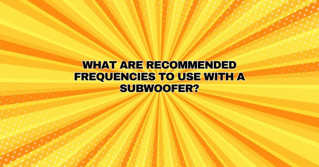 What are recommended frequencies to use with a subwoofer?