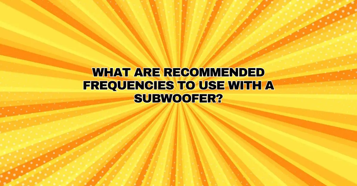 What are frequencies to use with a subwoofer? All For