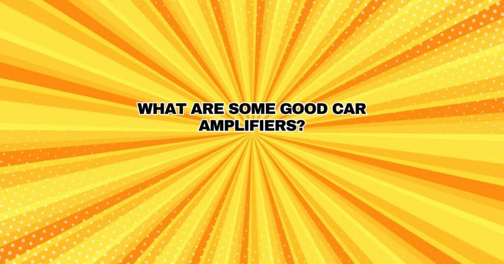 What are some good car amplifiers?