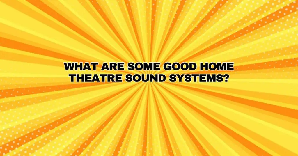 What are some good home theatre sound systems?