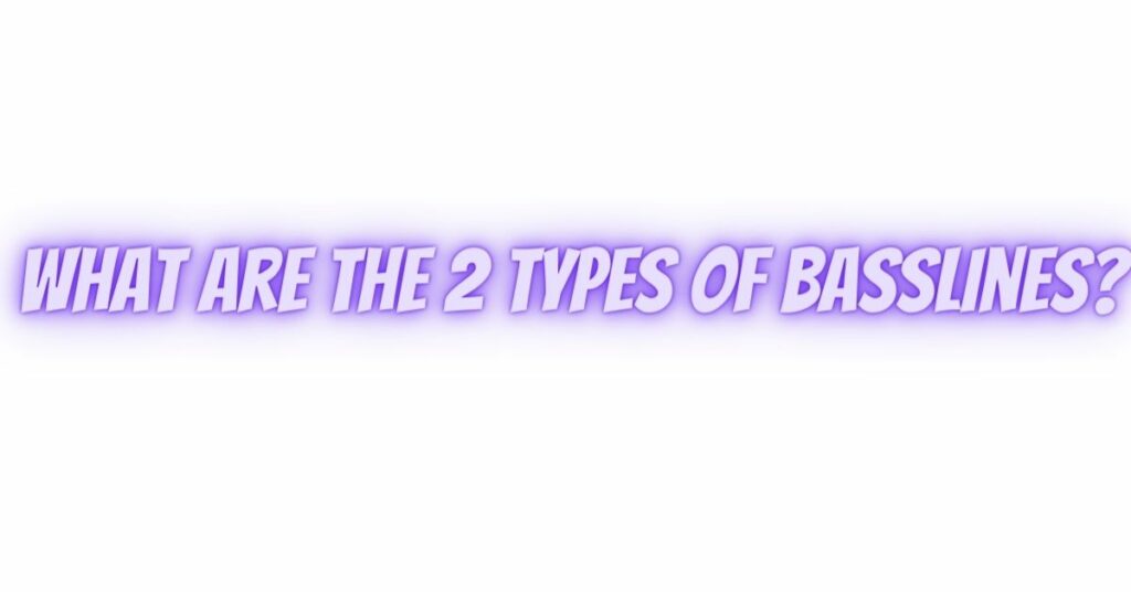 What are the 2 types of basslines?