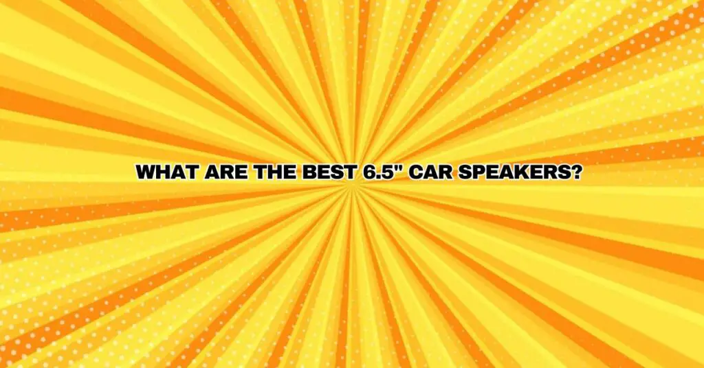 What are the best 6.5" car speakers?