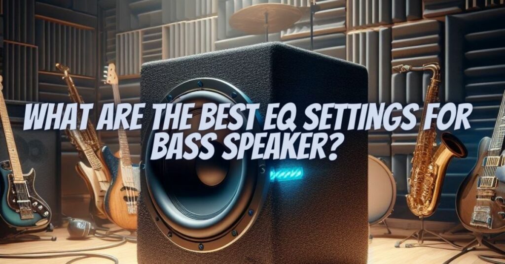 What are the best EQ settings for bass speaker?