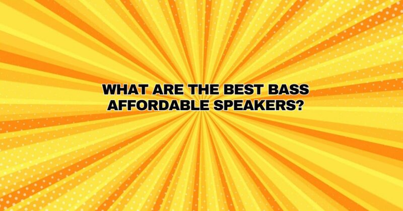 What are the best bass affordable speakers?