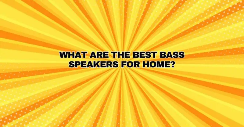 What are the best bass speakers for home?