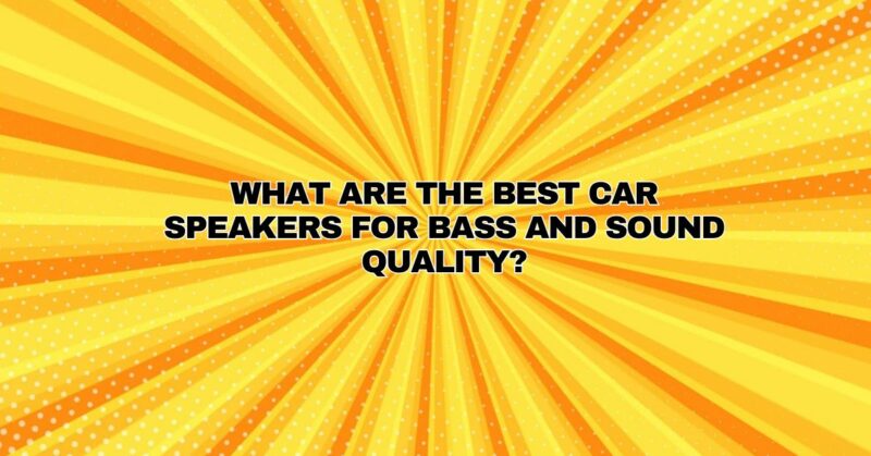 What are the best car speakers for bass and sound quality?