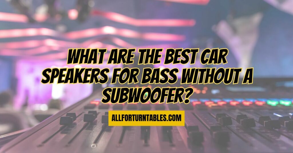 What are the best car speakers for bass without a subwoofer?