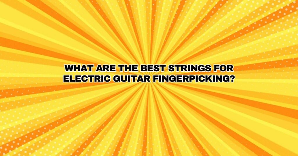 What are the best strings for electric guitar fingerpicking?