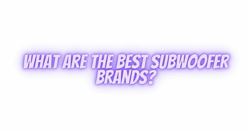 What are the best subwoofer brands? All For Turntables