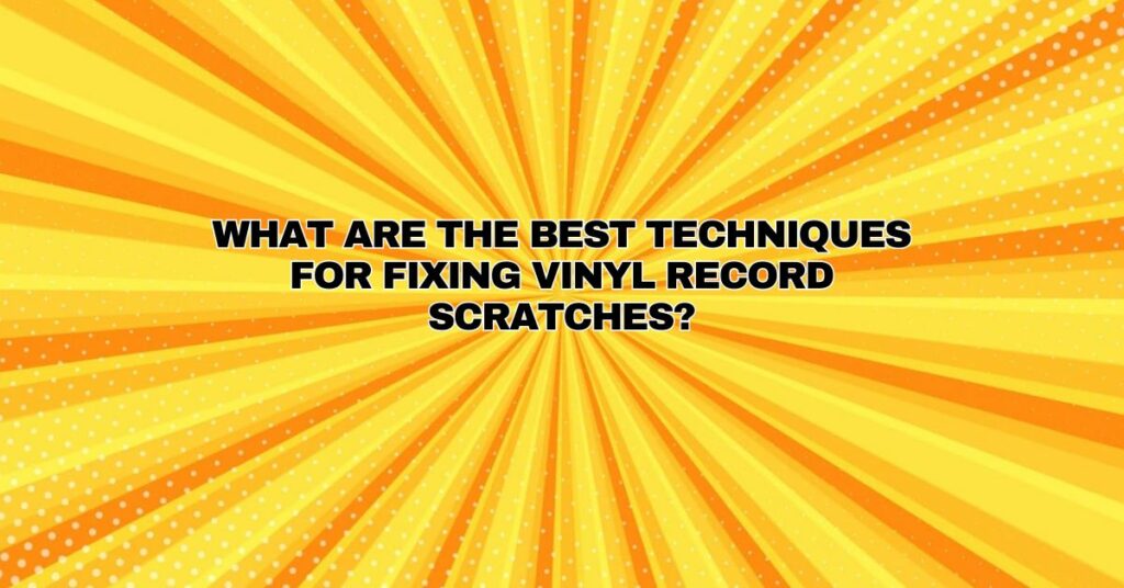 What are the best techniques for fixing vinyl record scratches?