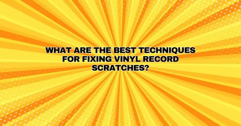 What are the best techniques for fixing vinyl record scratches? All For Turntables