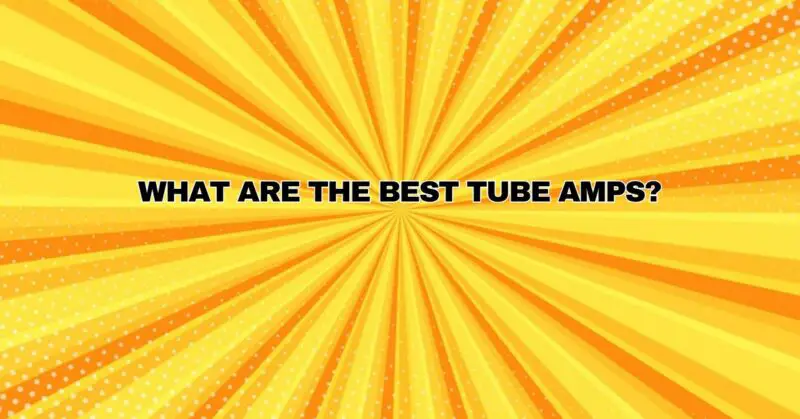 What are the best tube amps?