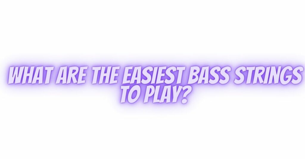 What are the easiest bass strings to play?