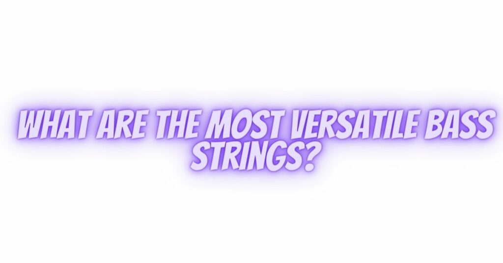 What are the most versatile bass strings?