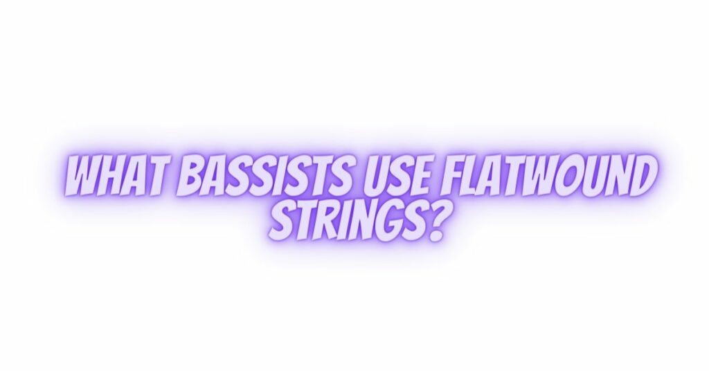 What bassists use flatwound strings?