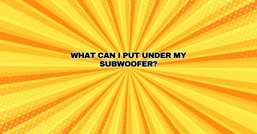 What can I put under my subwoofer?