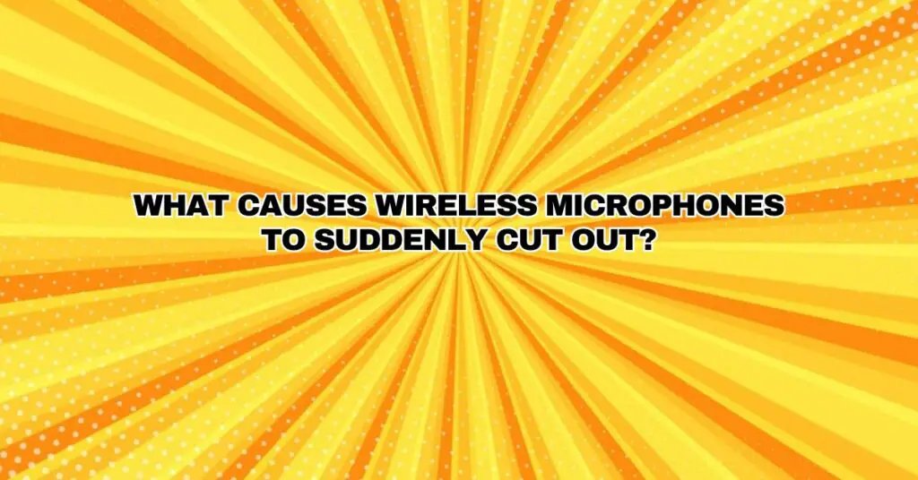 What causes wireless microphones to suddenly cut out?