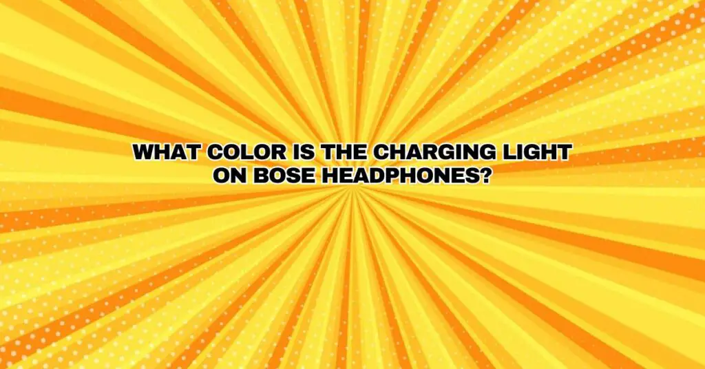 What color is the charging light on Bose headphones?