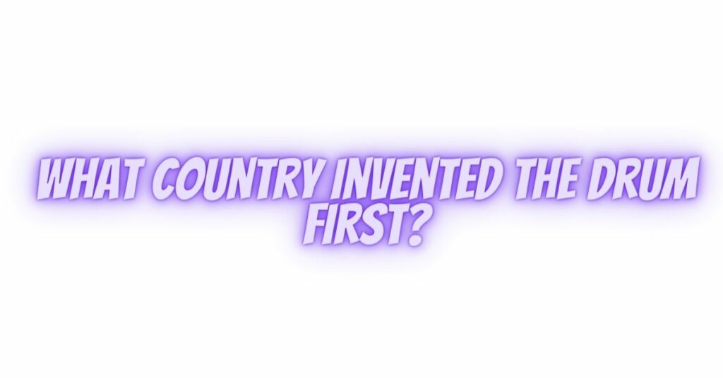 What country invented the drum first?