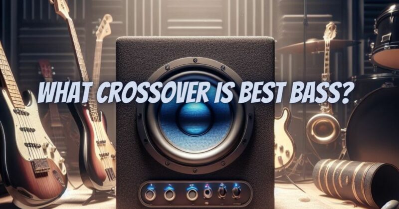 What crossover is best bass?