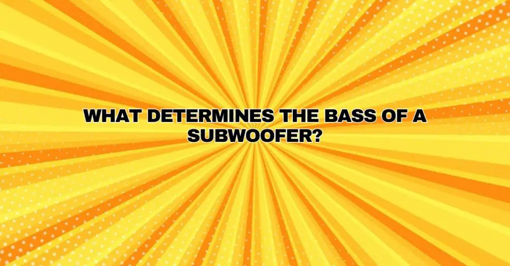 What determines the bass of a subwoofer?