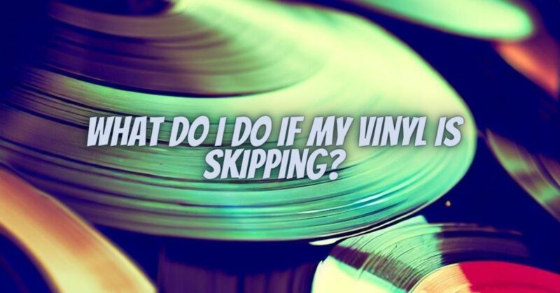 What do I do if my vinyl is skipping?