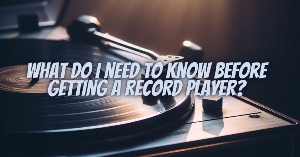 What do I need to know before getting a record player?