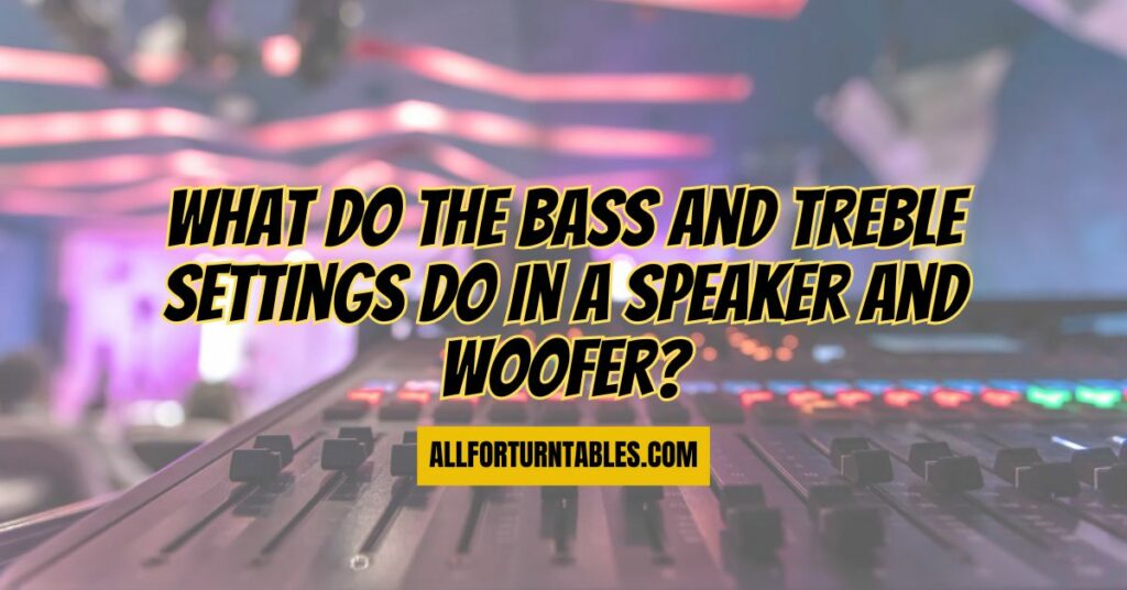What do the bass and treble settings do in a speaker and woofer?