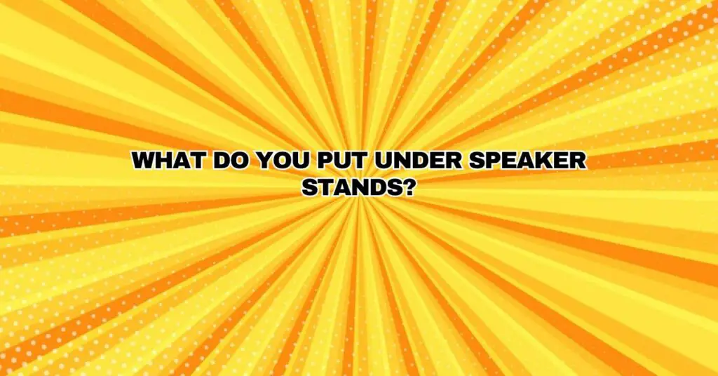 What do you put under speaker stands?