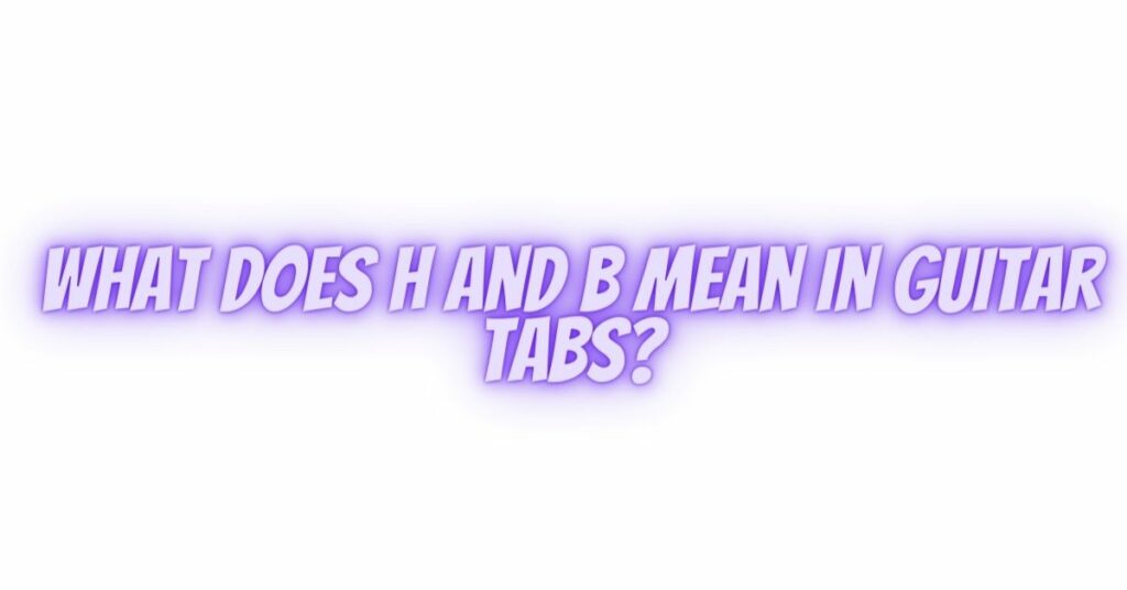 What does H and B mean in guitar tabs?