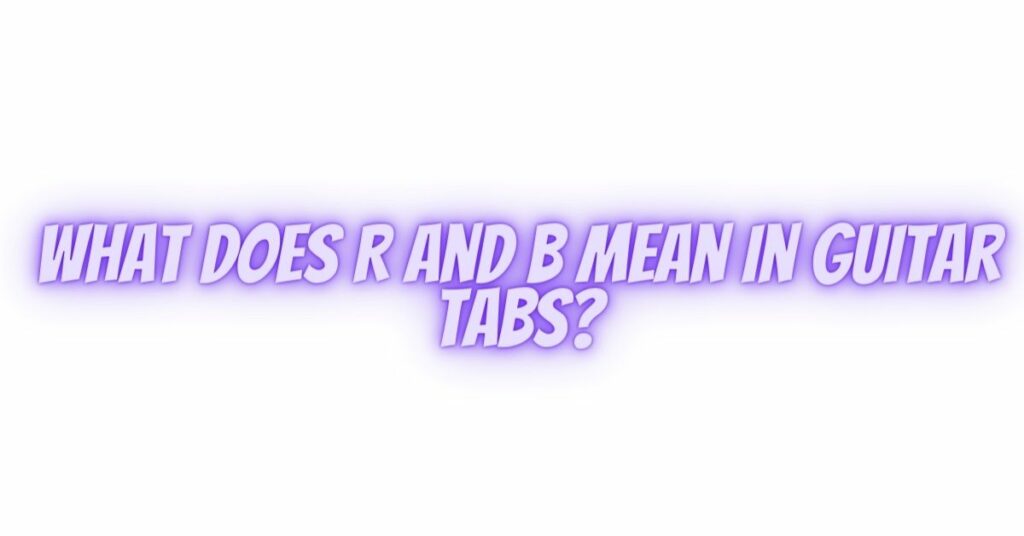What does R and B mean in guitar tabs?