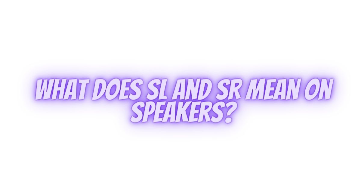 What does SL and SR mean on speakers? - All For Turntables