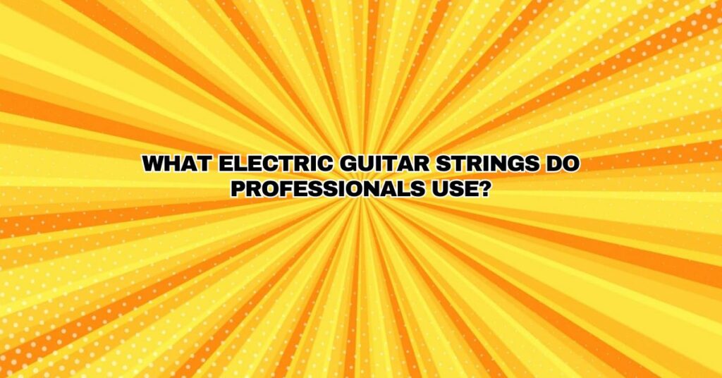 What electric guitar strings do professionals use?