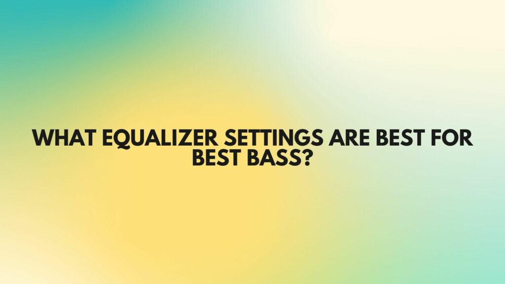 What equalizer settings are best for best bass?
