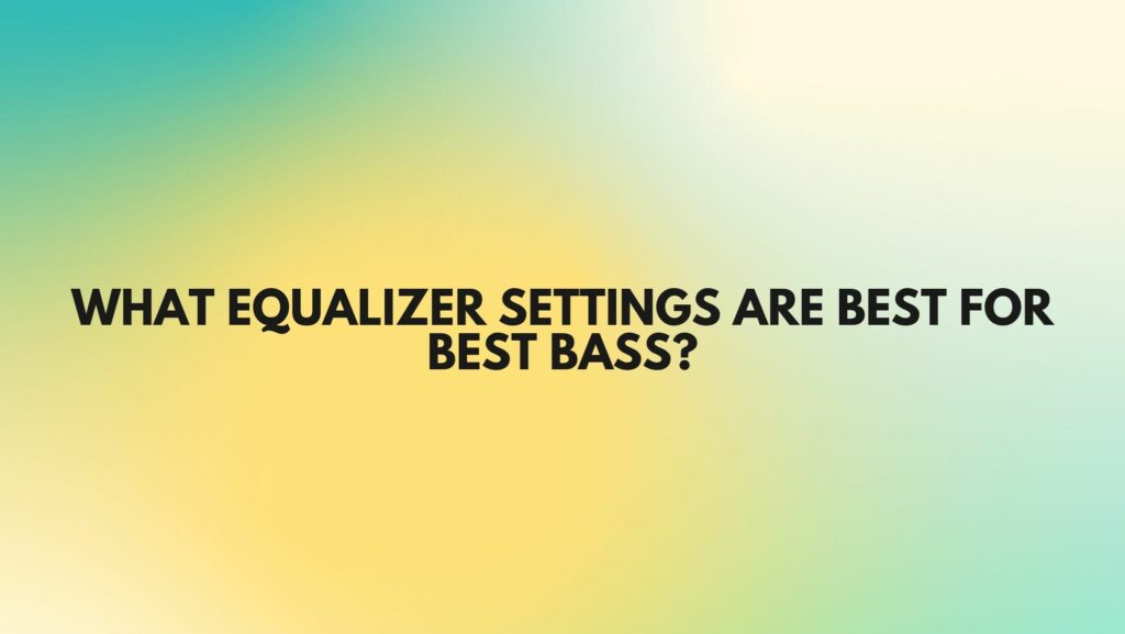 What equalizer settings are best for best bass? All For Turntables