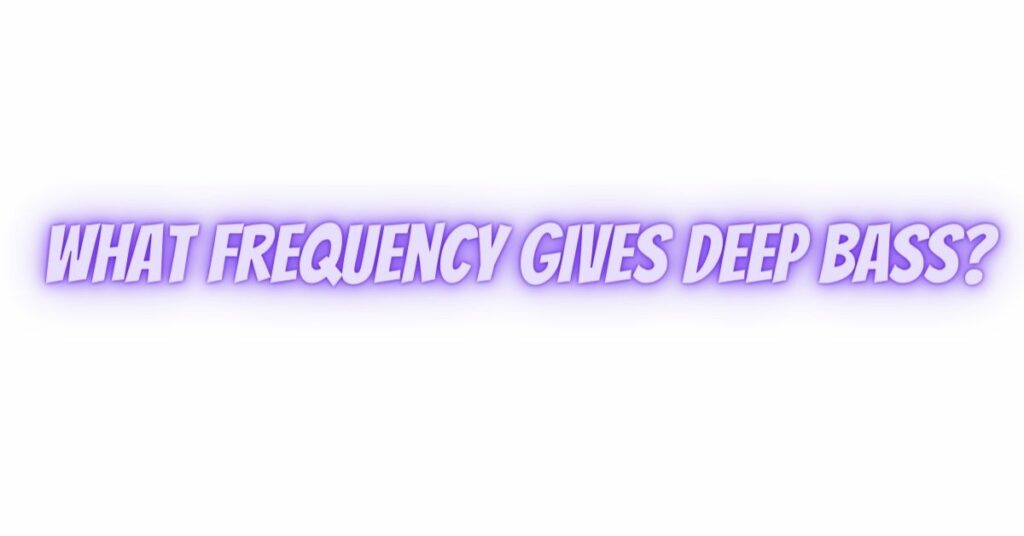 What frequency gives deep bass?