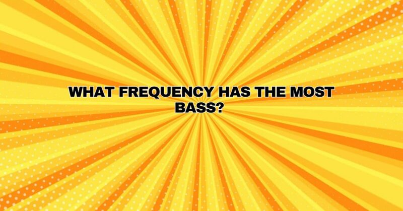 What frequency has the most bass?