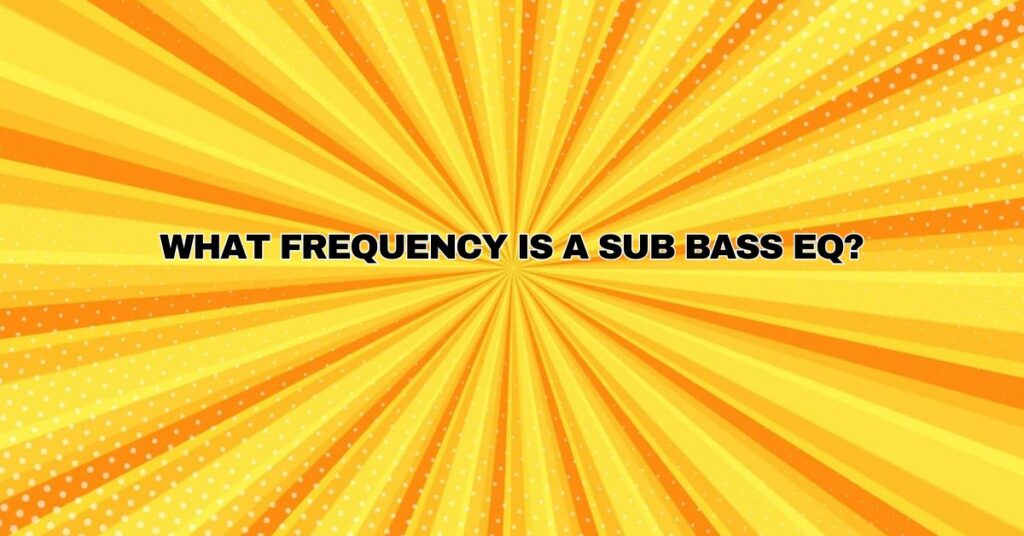 What frequency is a sub bass EQ?