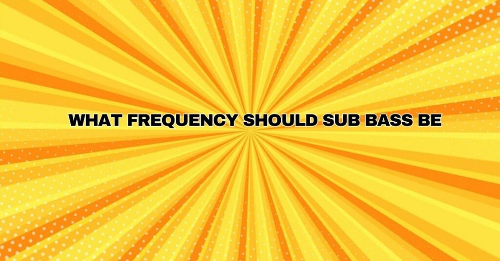 What frequency should sub bass be