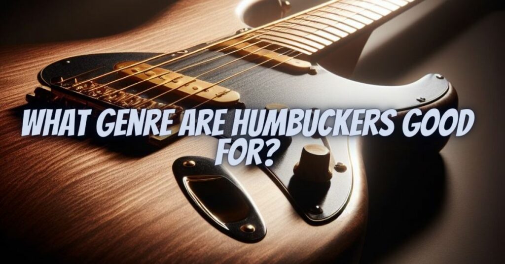 What genre are humbuckers good for?