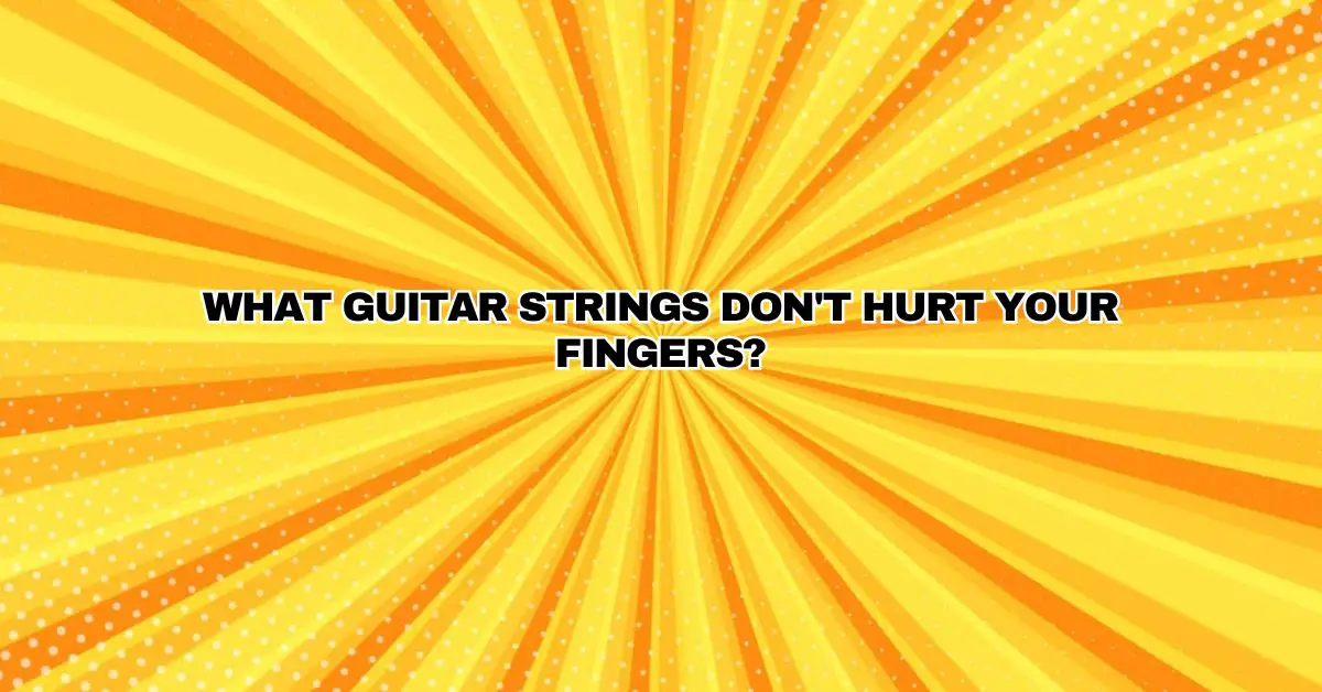 What guitar strings don't hurt your fingers? All For Turntables