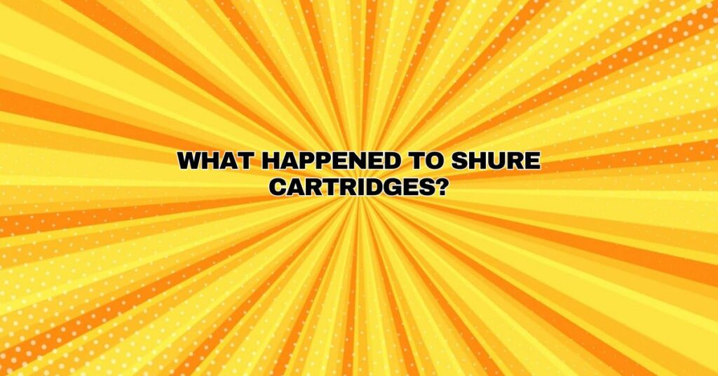 What happened to Shure cartridges?