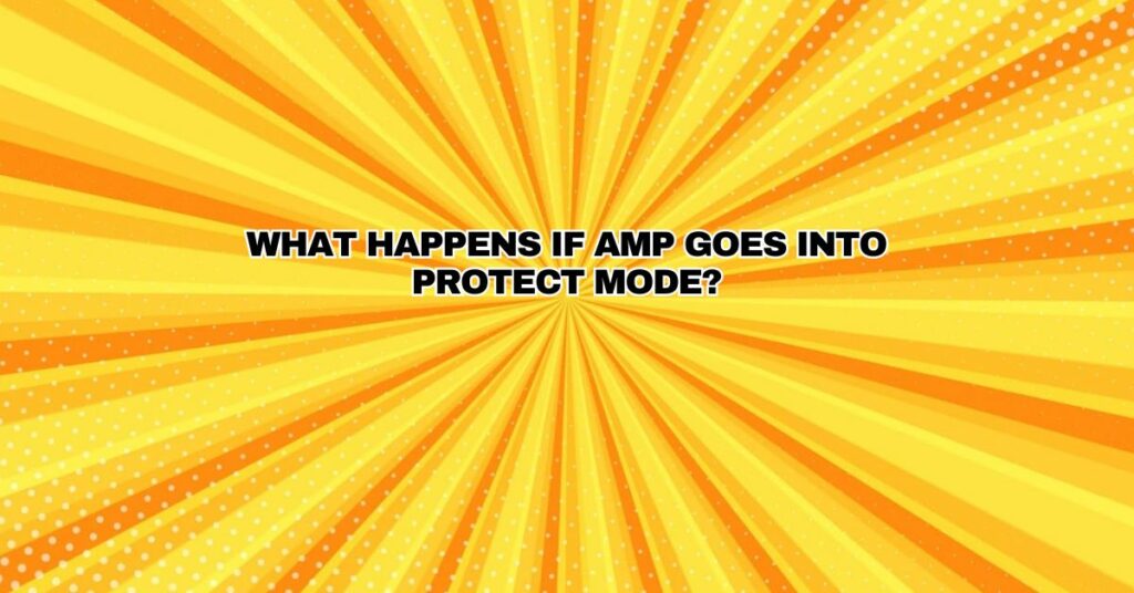What happens if AMP goes into protect mode?