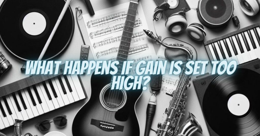 What happens if gain is set too high?
