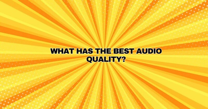 What has the best audio quality?