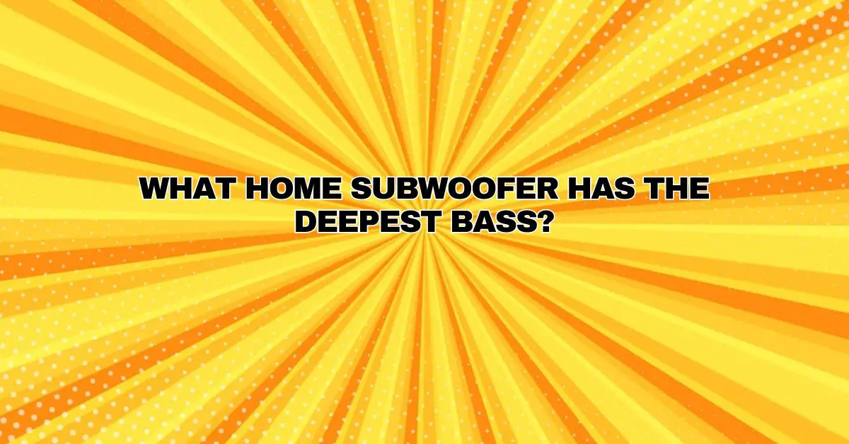 What home subwoofer has the deepest bass? All For Turntables