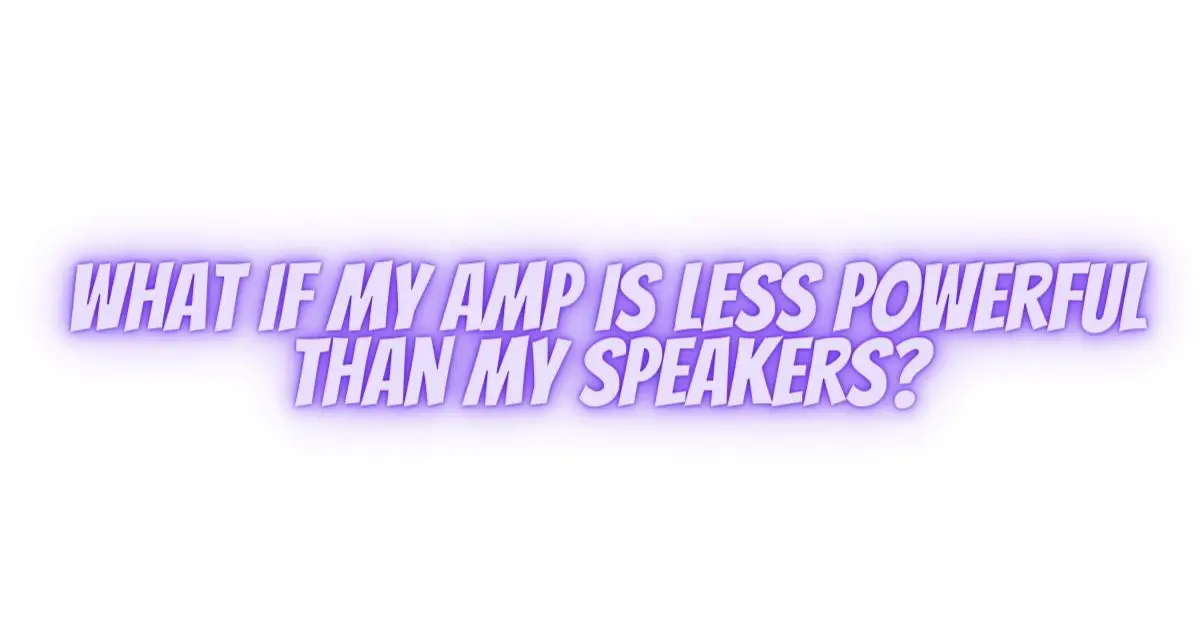 What if my amp is less powerful than my speakers? All For Turntables
