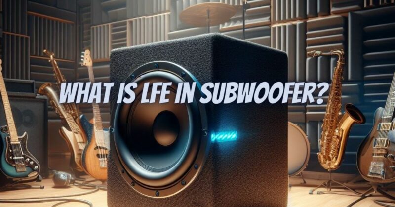 What is LFE in subwoofer?