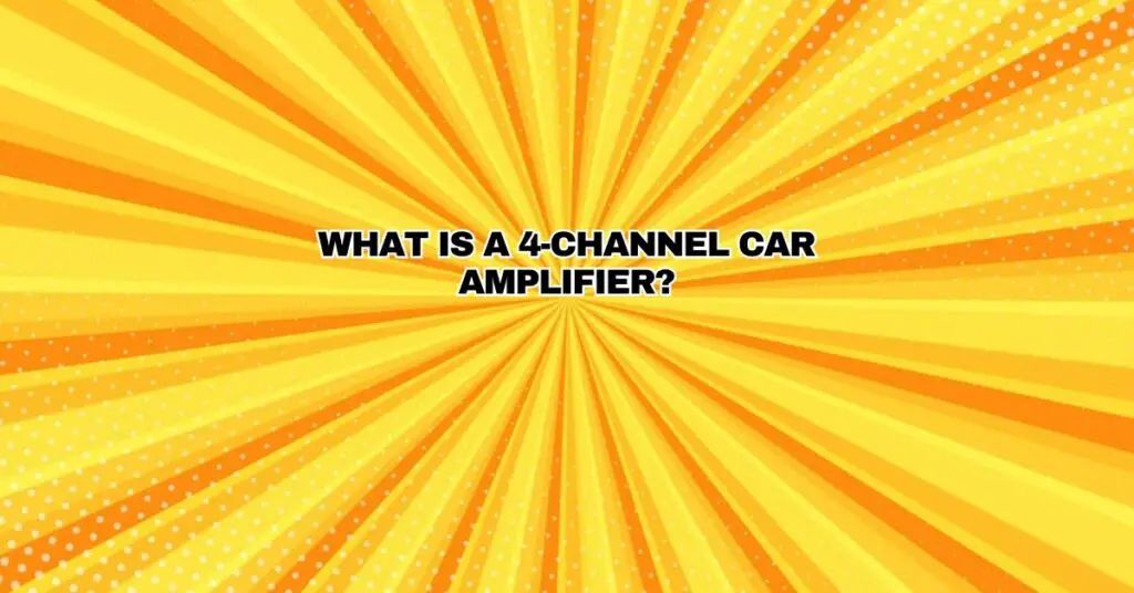 What is a 4-channel car amplifier?